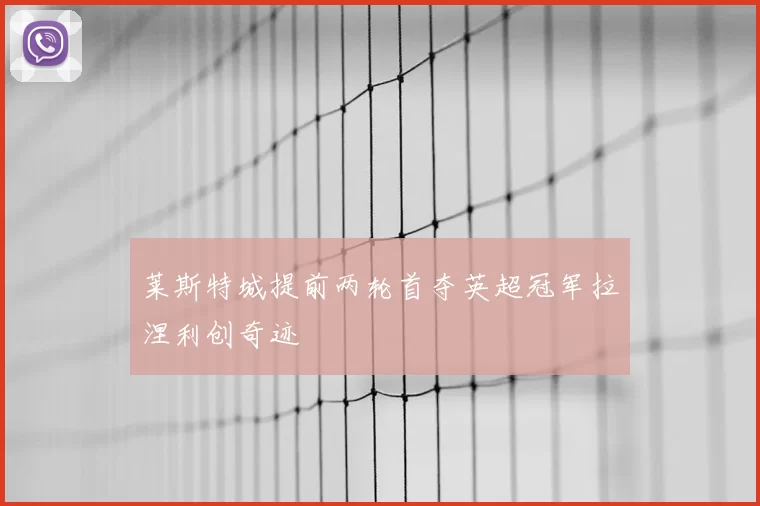 莱斯特城提前两轮首夺英超冠军拉涅利创奇迹