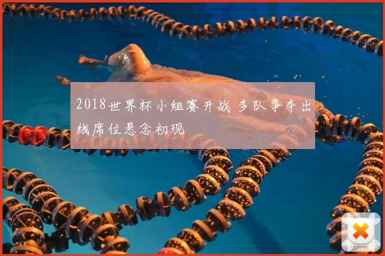 2018世界杯小组赛开战 多队争夺出线席位悬念初现