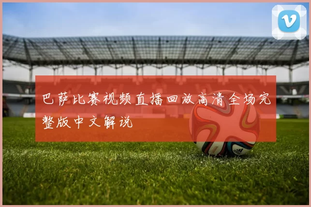 巴萨比赛视频直播回放高清全场完整版中文解说