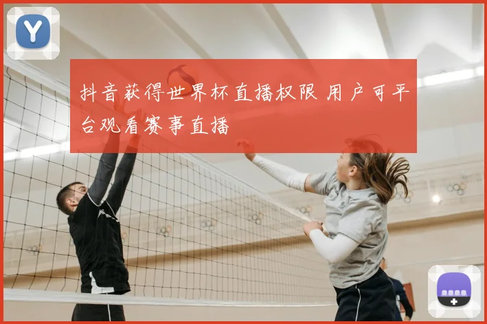 抖音获得世界杯直播权限 用户可平台观看赛事直播